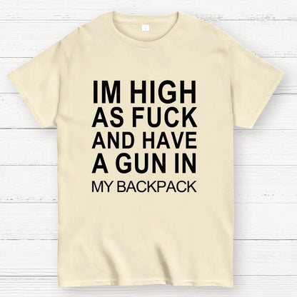 Im High As Fck And Have A Gun In My Backpack Geek T-Shirt