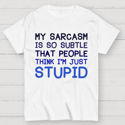 My Sarcasm Is So Subtle That People Think I'm Just Stupid Geek T-Shirt