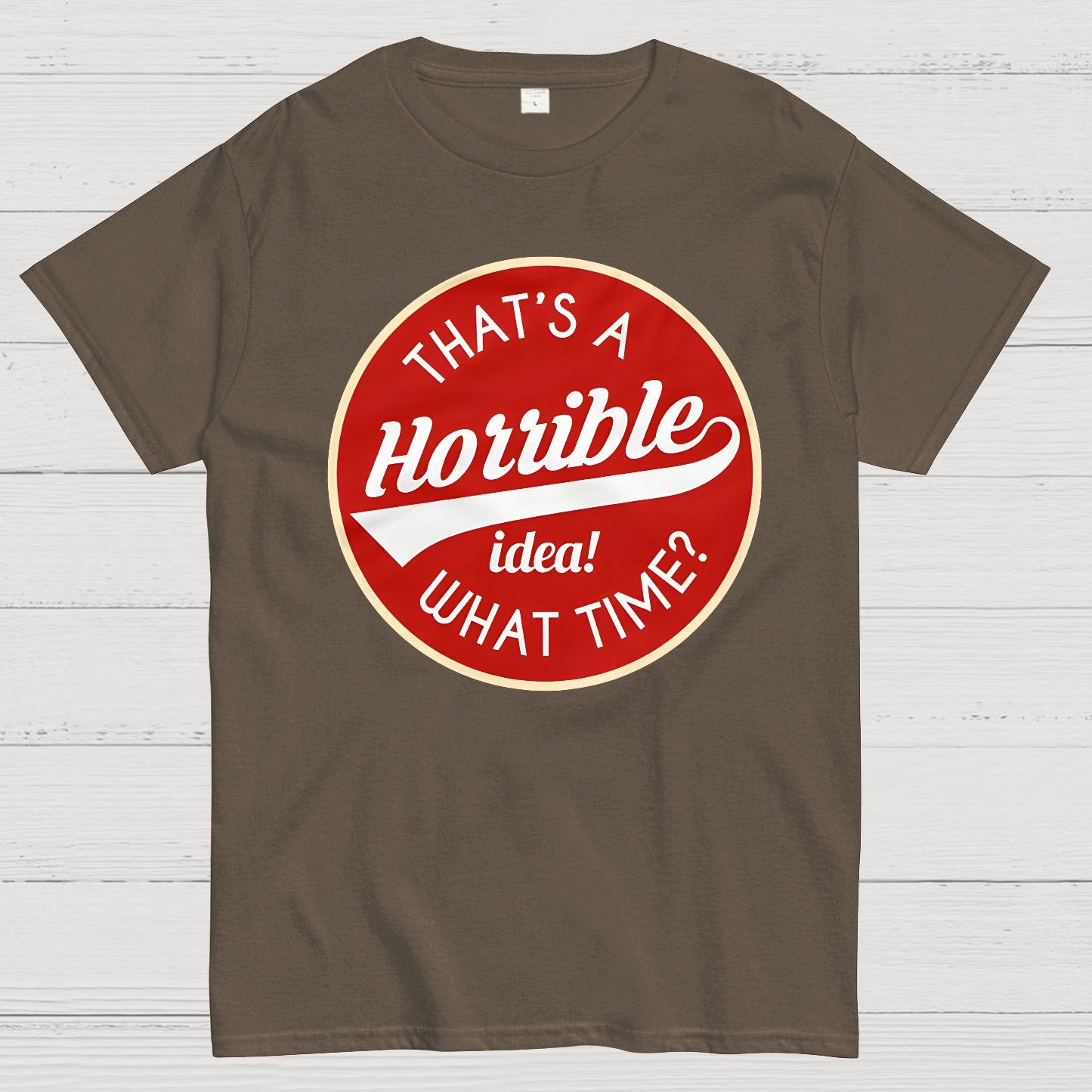 That's A Horrible Idea What Time Geek T-Shirt