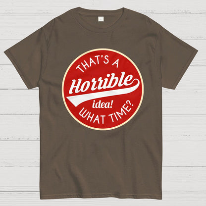 That's A Horrible Idea What Time Geek T-Shirt
