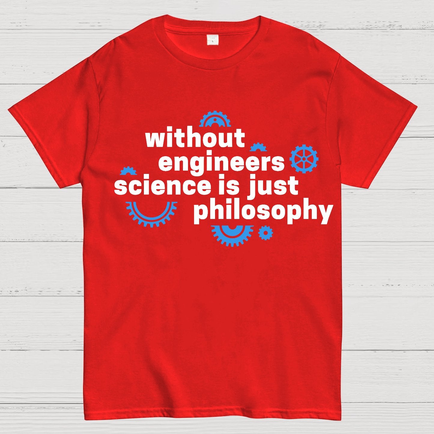 Without engineers science is just philosophy Geek T-Shirt
