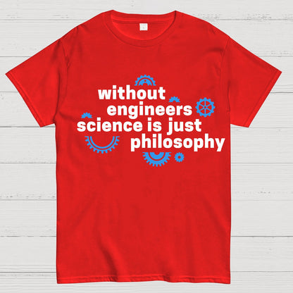 Without engineers science is just philosophy Geek T-Shirt