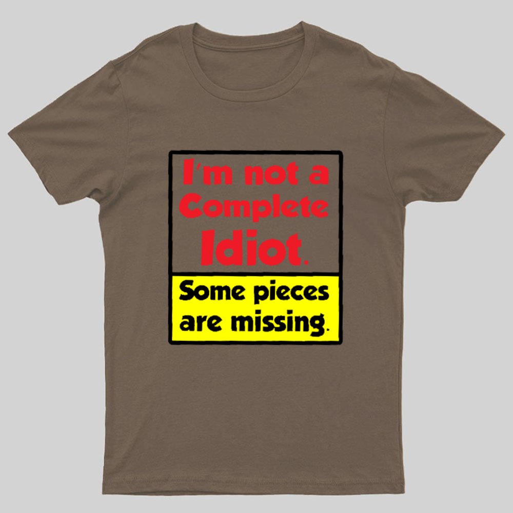 I'm Not A Complete Idiot, Some Parts Are Missing Geeky T-Shirt