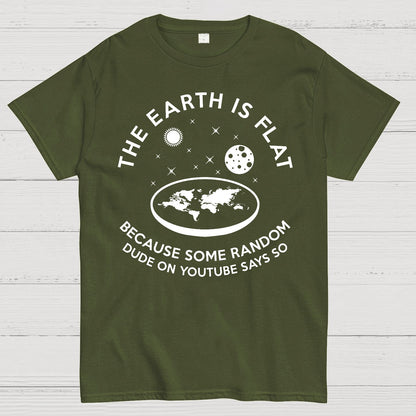The Earth Is Flat Because Some Random Dude On  Youtube Says So Geek T-Shirt