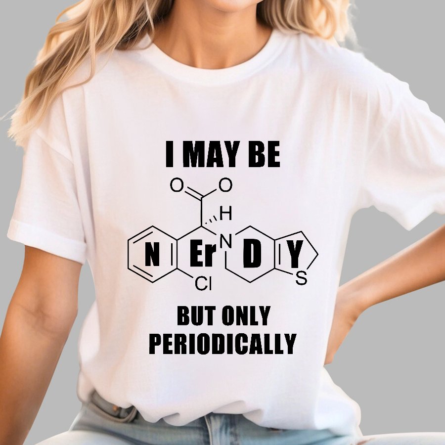 I May Be Nerdy But Only Periodically Geek T-Shirt