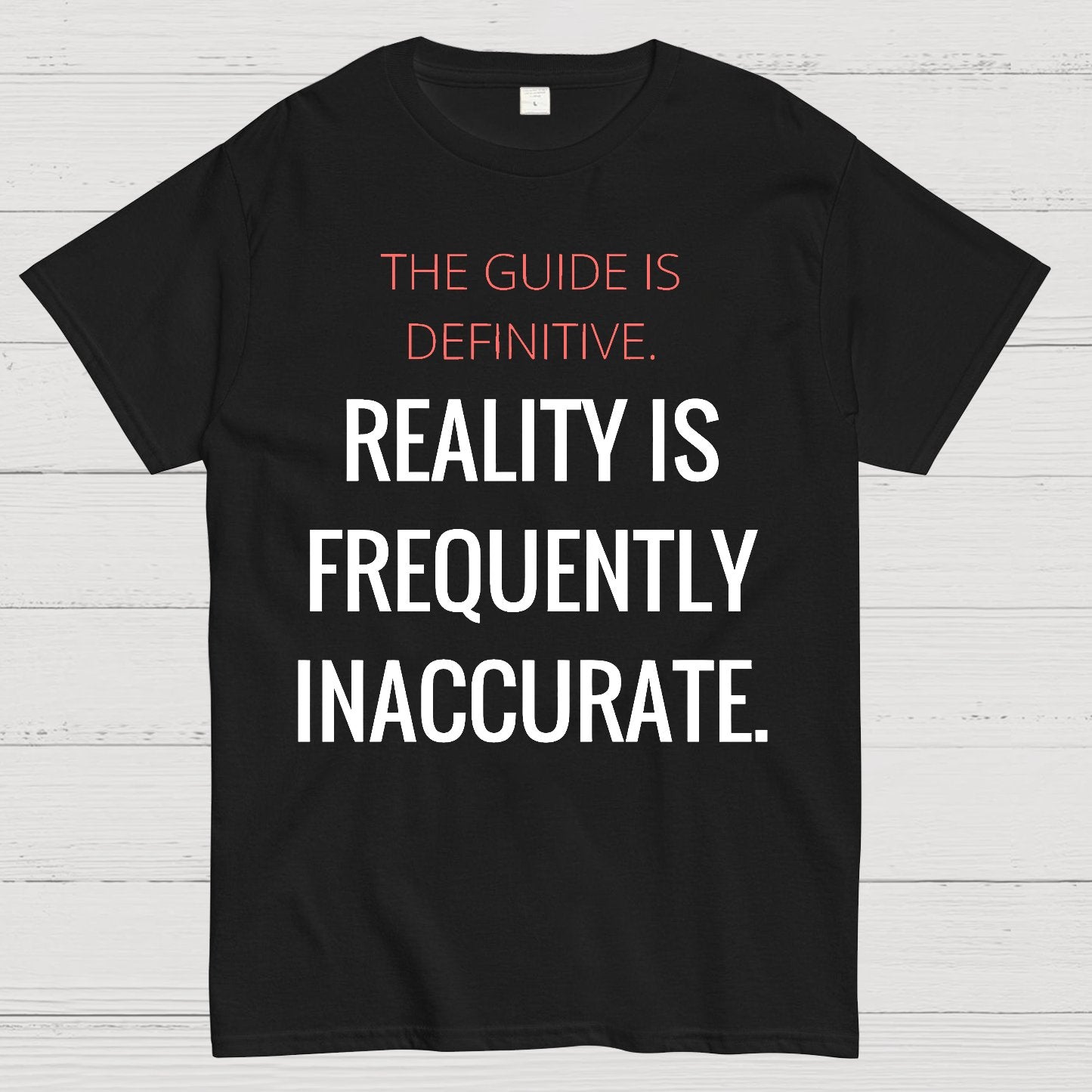 The Guide Is Definitive. Reality is frequently inaccurate. Geek T-Shirt
