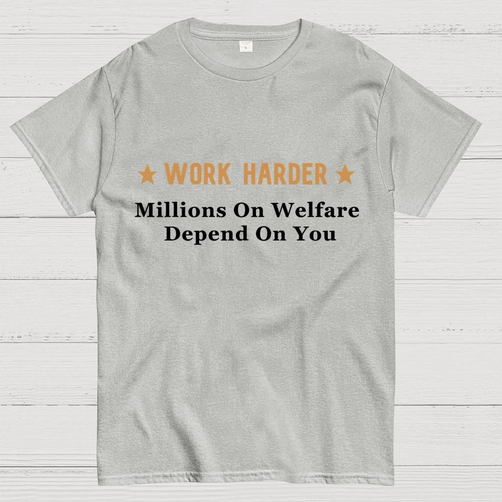 Work Harder Millions on Welfare Depend on You Geek T-Shirt
