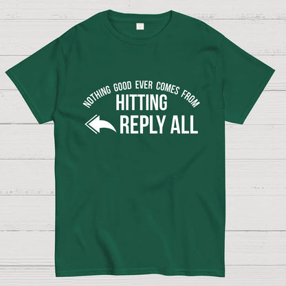 Nothing Good Ever Comes From Hitting Reply All Geeky T-Shirt