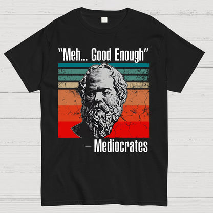 Meh Good Enough Mediocrates Geek T-Shirt