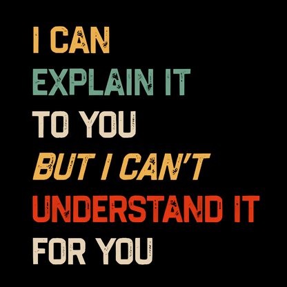 I Can Explain It To You, But I Can't Understand You Geek T-Shirt