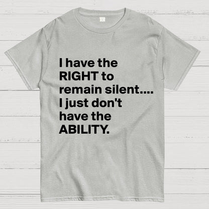 I Have The Right To Remain Silent. (But Not The Ability) Geek T-Shirt