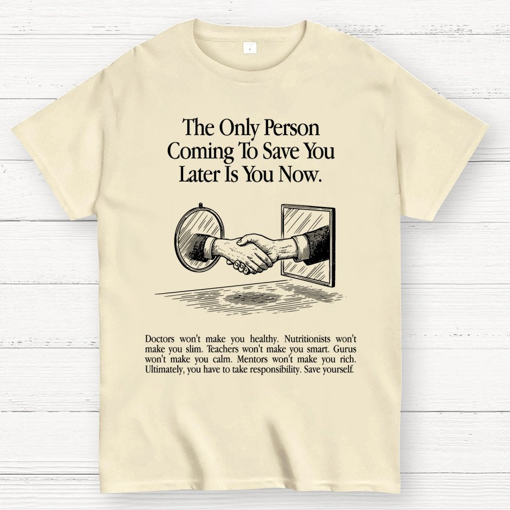 the only person coming to save you later is you now. Geek T-Shirt