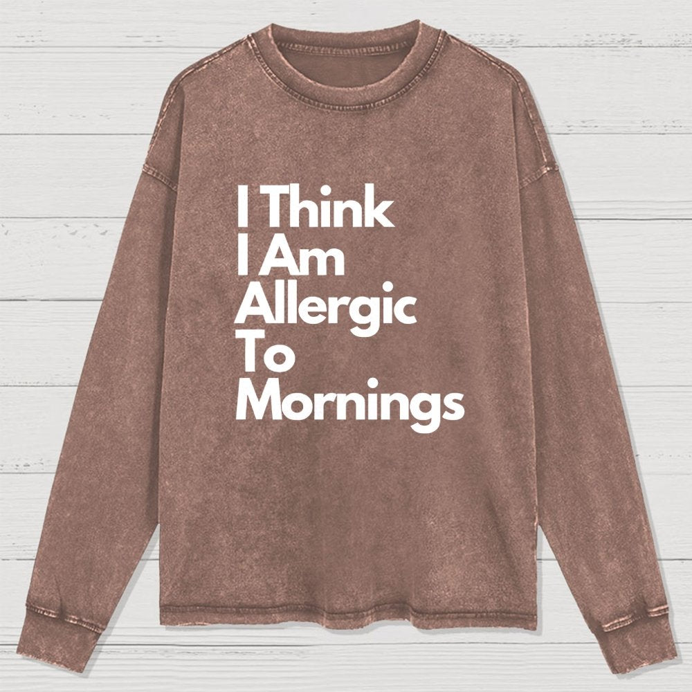 I Think I Am Allergic To Mornings Washed Long Sleeve Tee