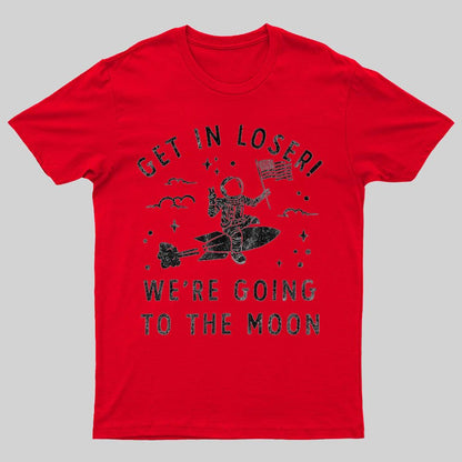 Get In Loser, We're Going To The Moon Geeky T-Shirt
