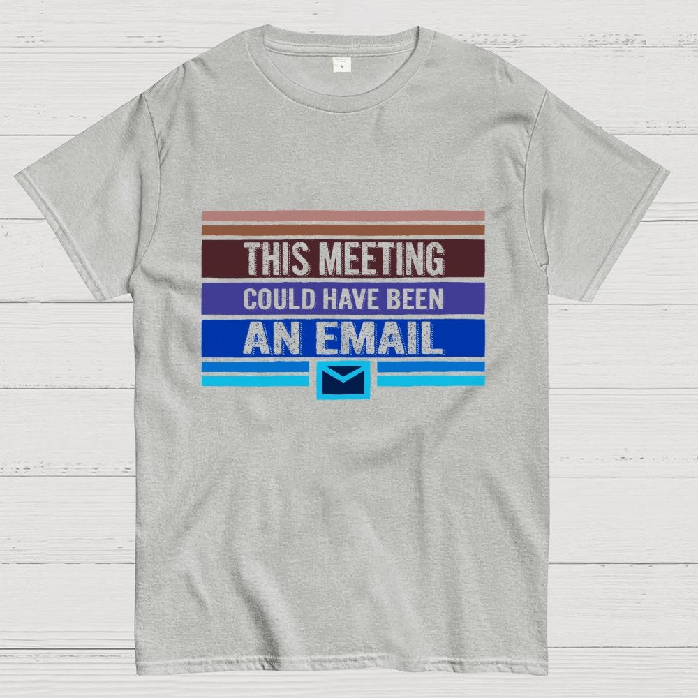This Meeting Could Have Been an Email Geek T-Shirt