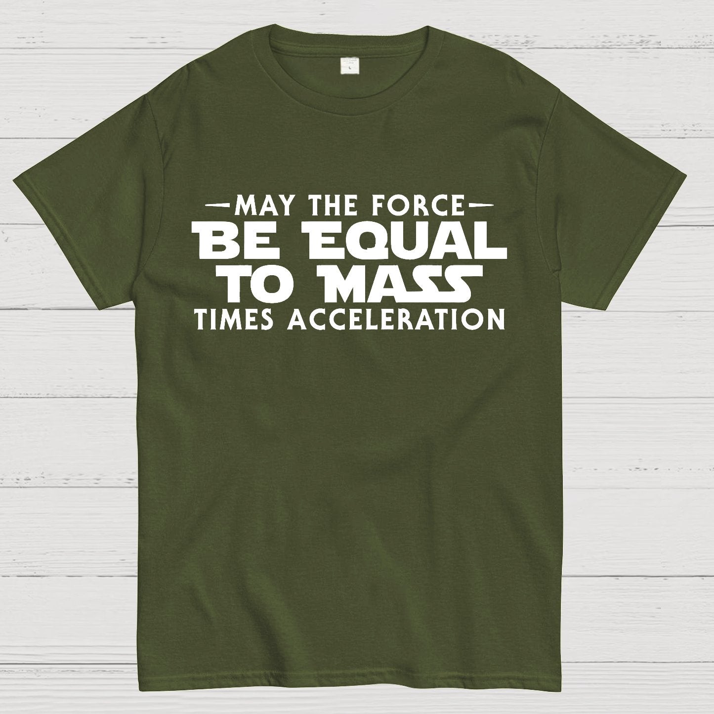 May the force be equal to mass times acceleration Geek T-Shirt