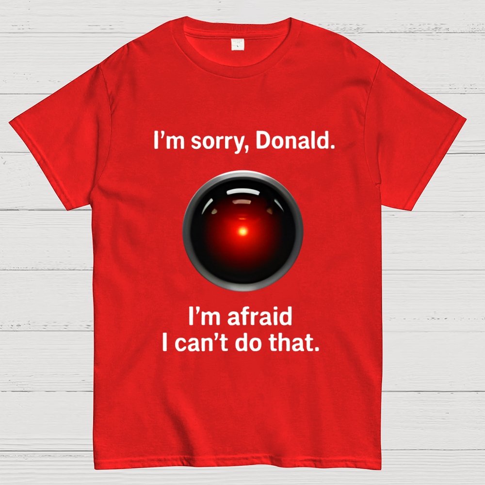 I'm sorry Donald I'm afraid I can't do thatGeek T-Shirt
