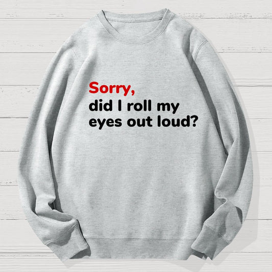 Sorry, Did T Roll My Eyes Out Loud? Geek Cotton Sweatshirt