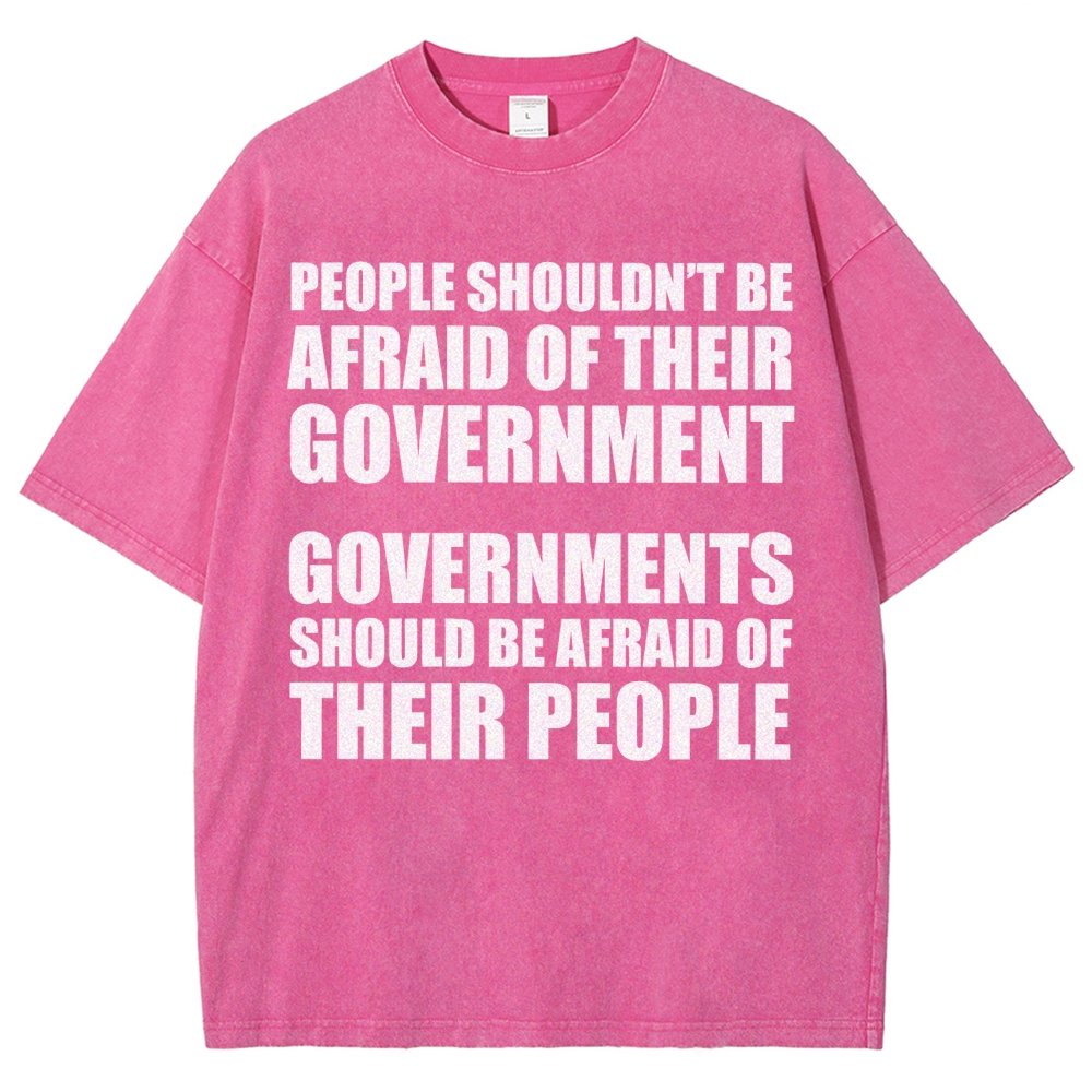 People Shouldn't Be Afraid Of Their Government. Governments Should Be Afraid Of Their People Vintage Distressed T-shirt