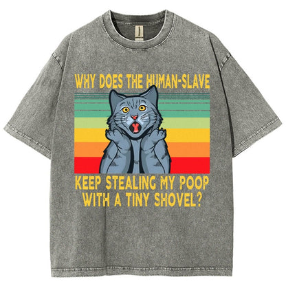Why Does The Human-Slave Keep Stealing My Poop With A Tiny Shovel Vintage Distressed T-shirt
