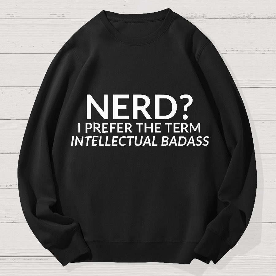 Nerd I Prefer the Term Intellectual Badass Geek Cotton Sweatshirt