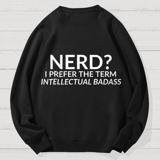 Nerd I Prefer the Term Intellectual Badass Geek Cotton Sweatshirt