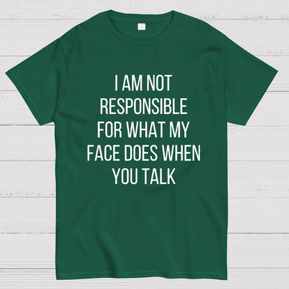 I'm Not Responsible For What My Face Does When You Talk Geeky T-Shirt