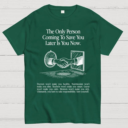 the only person coming to save you later is you now. Geek T-Shirt