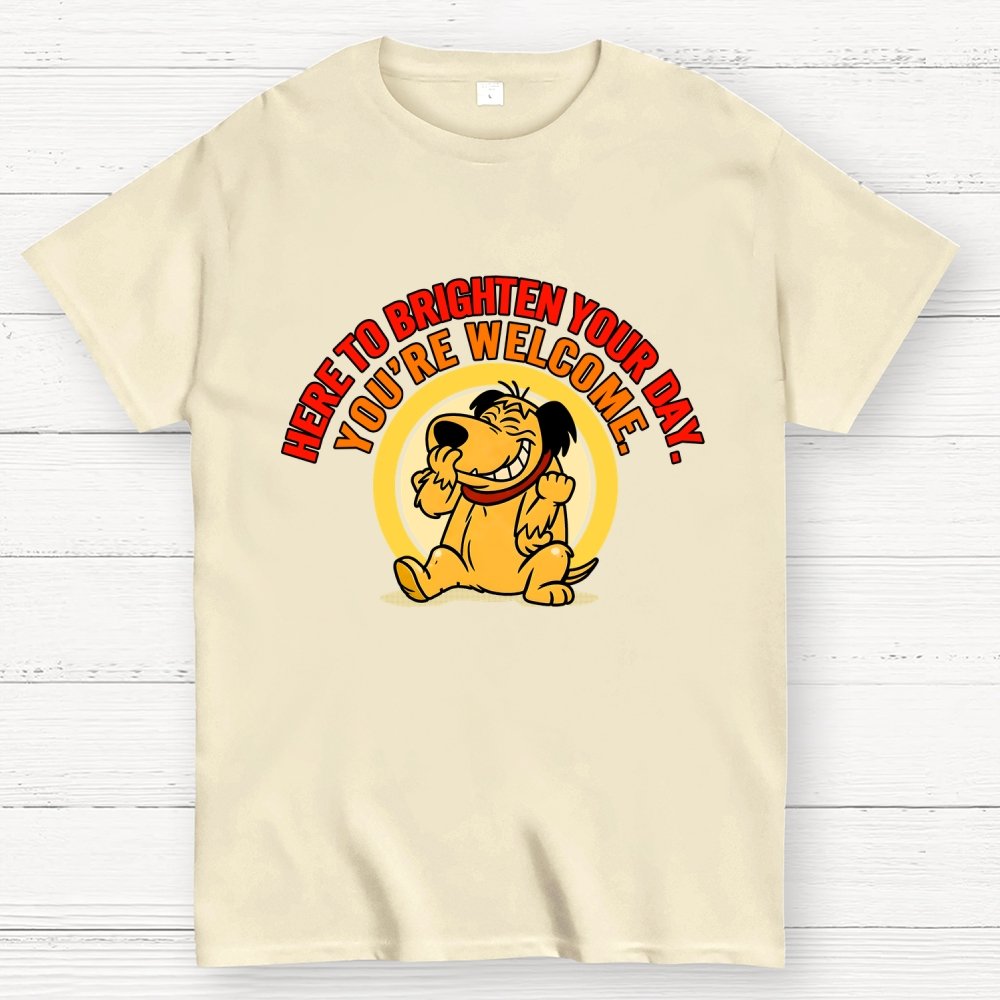 Here to Brighten Your Day. You’re Welcome Geek T-Shirt
