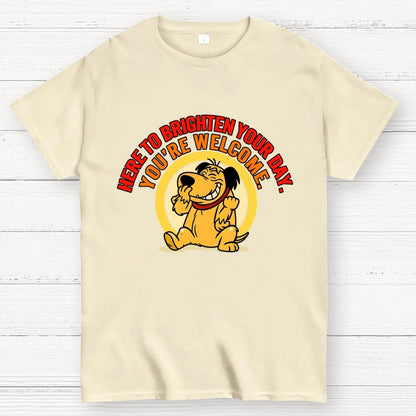 Here to Brighten Your Day. You’re Welcome Geek T-Shirt