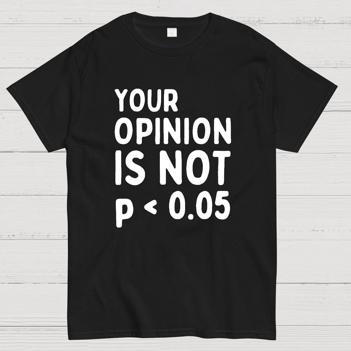 Your Opinion Is Not Statistically Significant P-Value - Funny Statistics Quote Geek T-Shirt