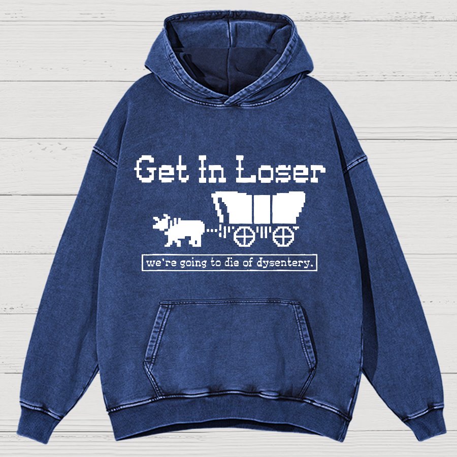 Get In Loser We're Going To Die Of Dysentery Vintage Distressed Hoodie