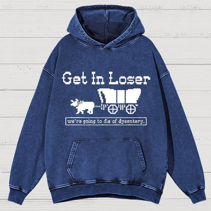 Get In Loser We're Going To Die Of Dysentery Vintage Distressed Hoodie