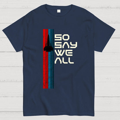 So Say We All - Geeky T-Shirt