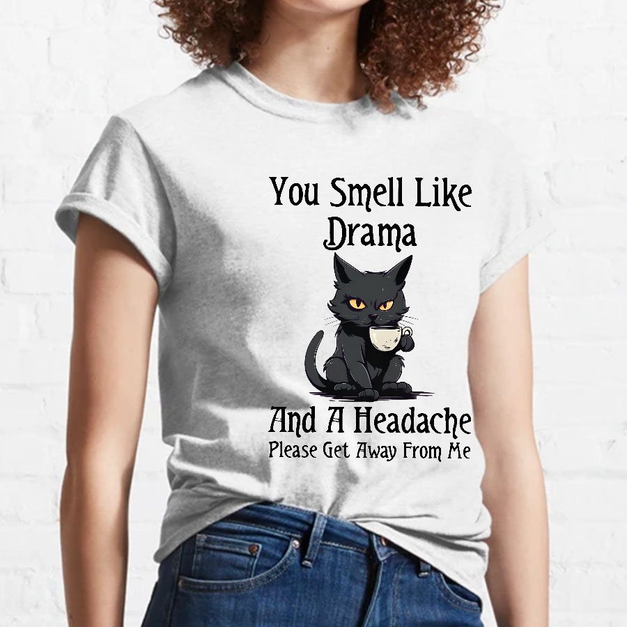 You Smell Like Drama and a Headache Funny T-Shirt