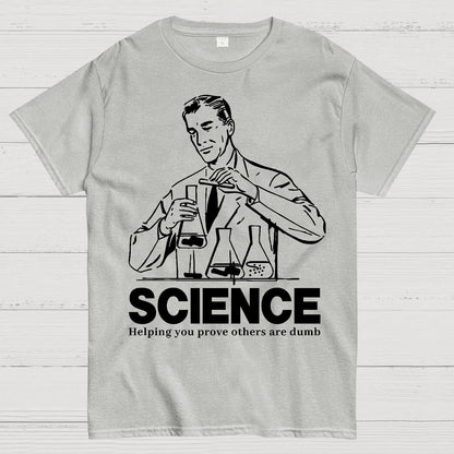 SCIENCE-Helping You Prove Others Are Dumb Geek T-Shirt