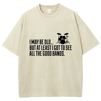 I May Be Old But At Least I Got To See All The Good Bands Vintage Distressed T-shirt