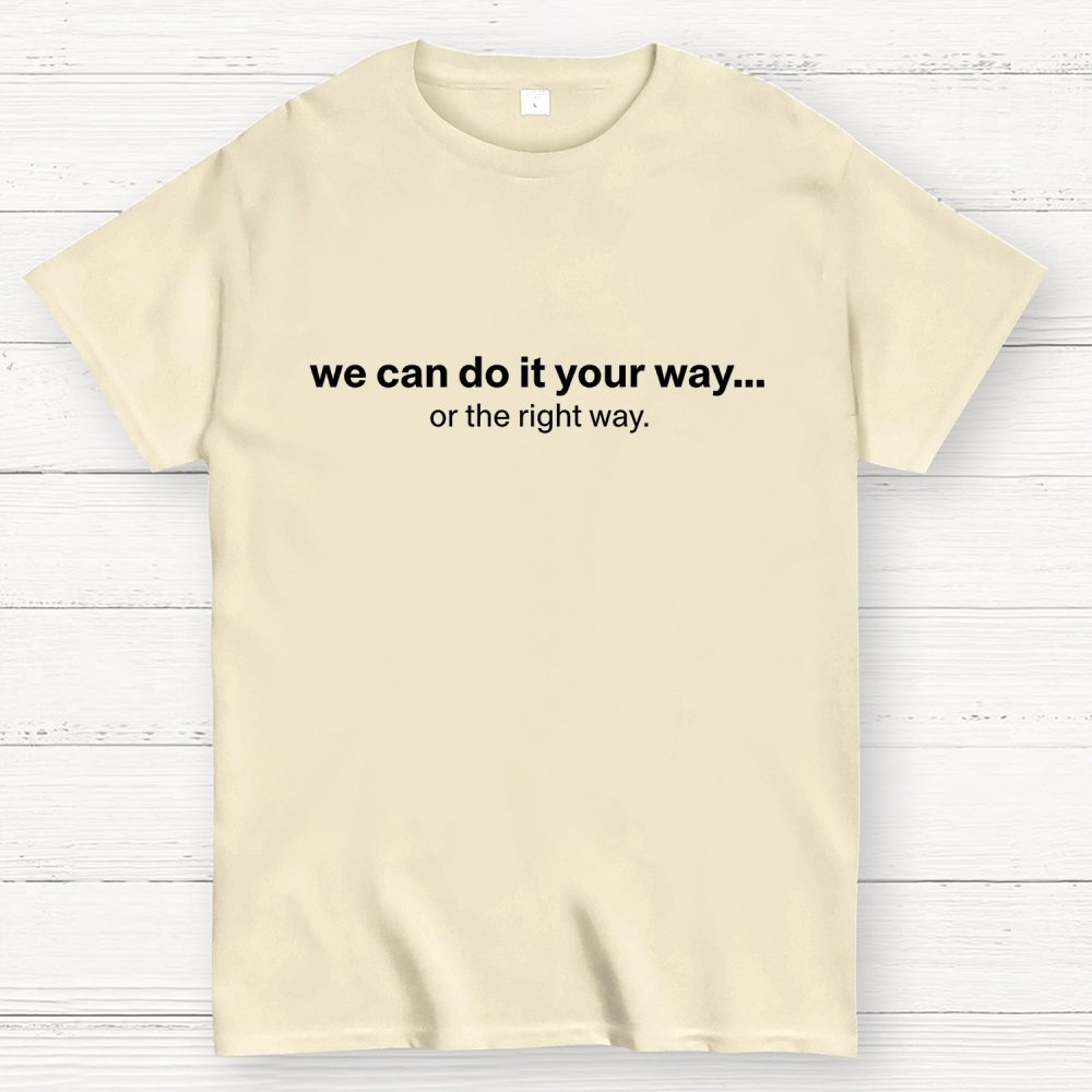 We Can Do It Your Way… Or The Right Way Geek T-Shirt