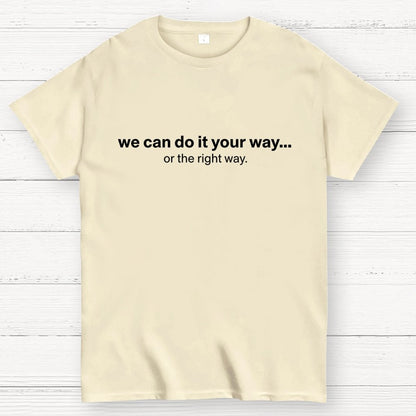 We Can Do It Your Way… Or The Right Way Geek T-Shirt