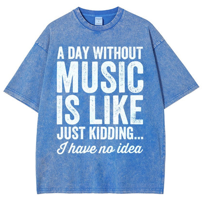 A Day Without Music Is Like Just Kidding Vintage Distressed T-shirt