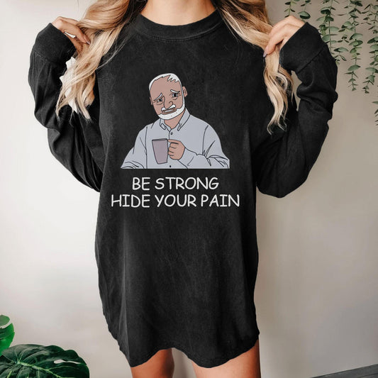 Be Strong Hide Your Pain Washed Long Sleeve Tee
