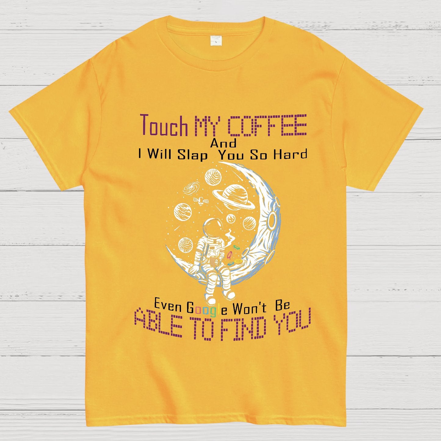 Touch My Coffee And I Will Slap You So Hard Google Won't Fi Nerdy T-Shirt