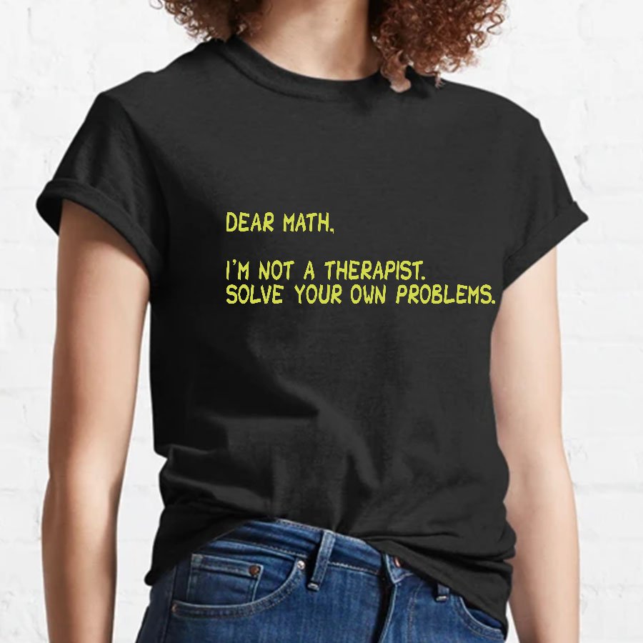 Dear Math, I'm Not a Therapist Geeky T-Shirt