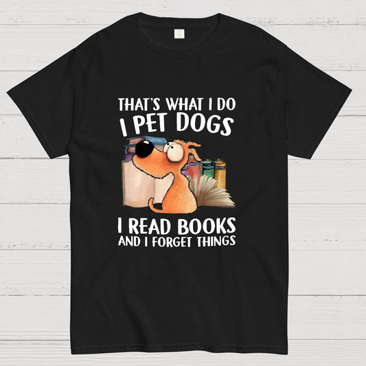 I Pet Dogs I Read Books And I Forget Things Nerdy T-Shirt