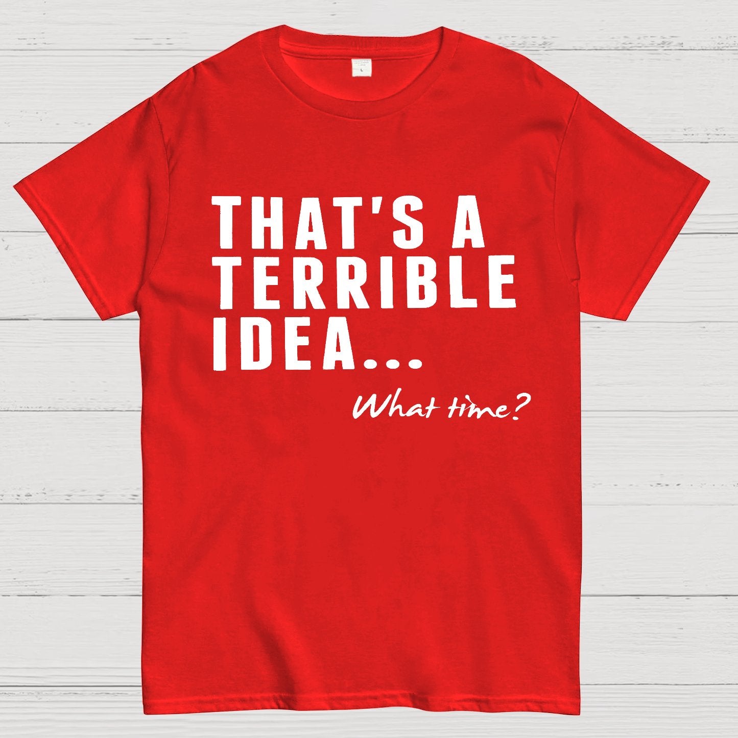 That's A Horrible Idea What Time Geek T-Shirt