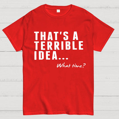 That's A Horrible Idea What Time Geek T-Shirt