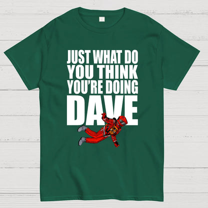 Just What Do You Think You're Doing Dave Geek T-Shirt