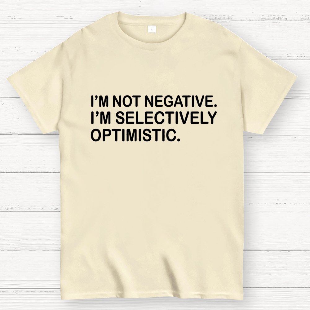 I’m Not Negative. I’m Selectively Optimistic. Geek T-Shirt
