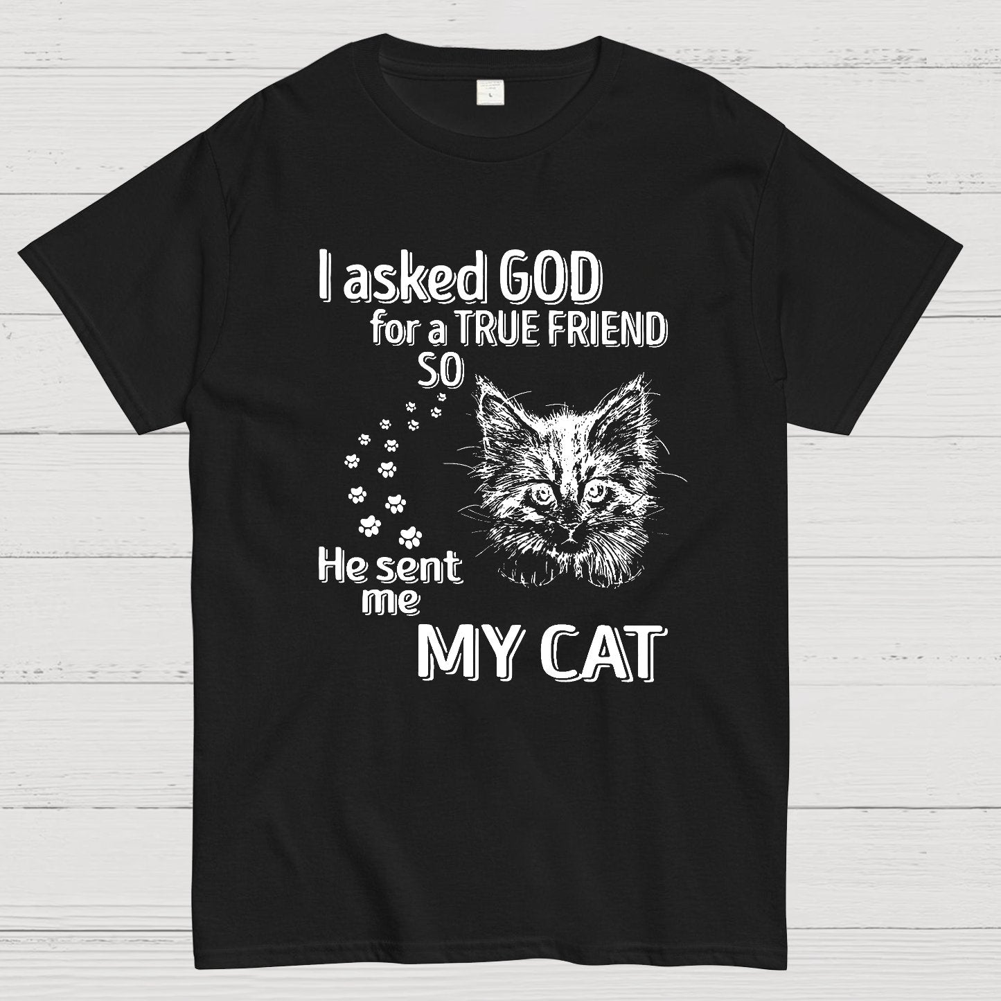 I Asked God For A True Friend So He Sent Me My Cat Geeky T-Shirt