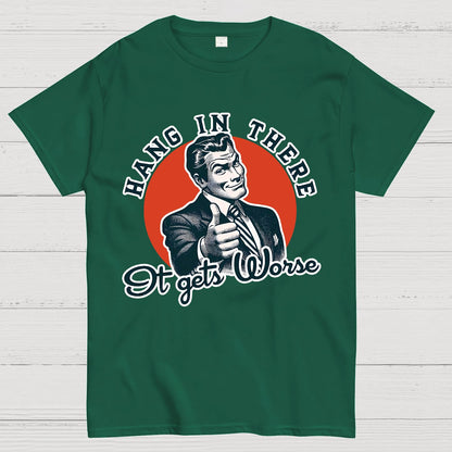 Hang In There It Gets Worse Geek T-Shirt